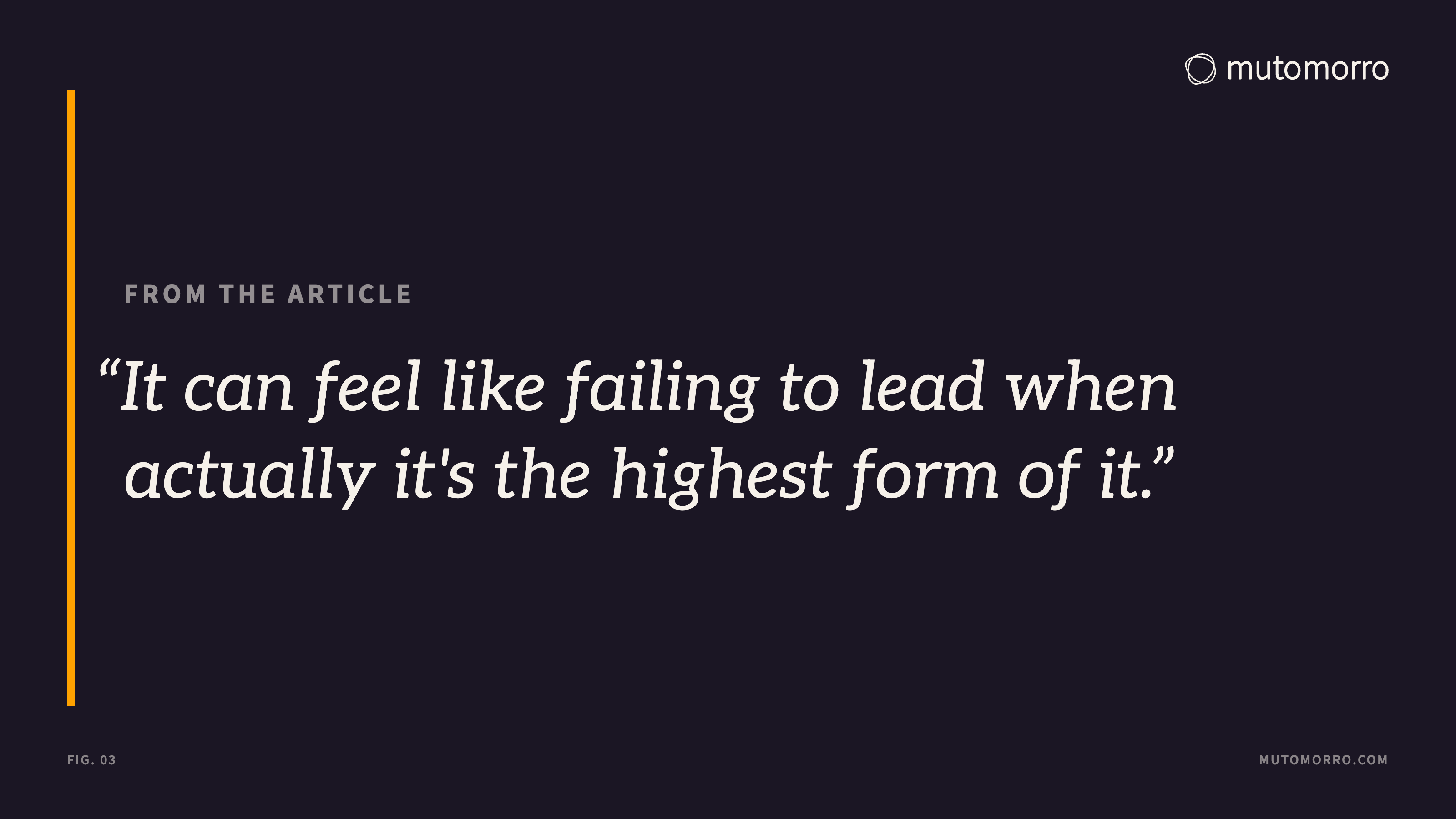 Pull quote from the article: It can feel like failing to lead when actually it's the highest form of it.