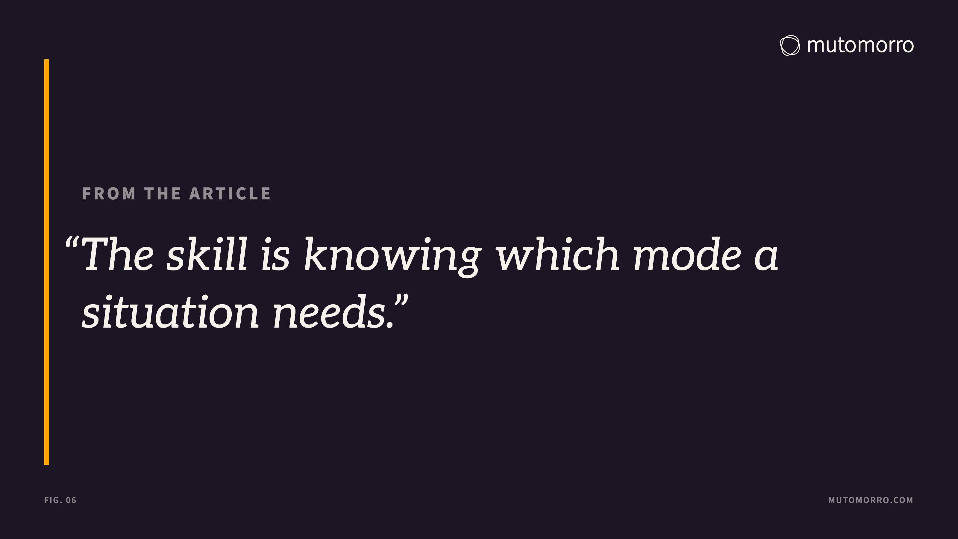 Pull quote from the article: The skill is knowing which mode a situation needs.