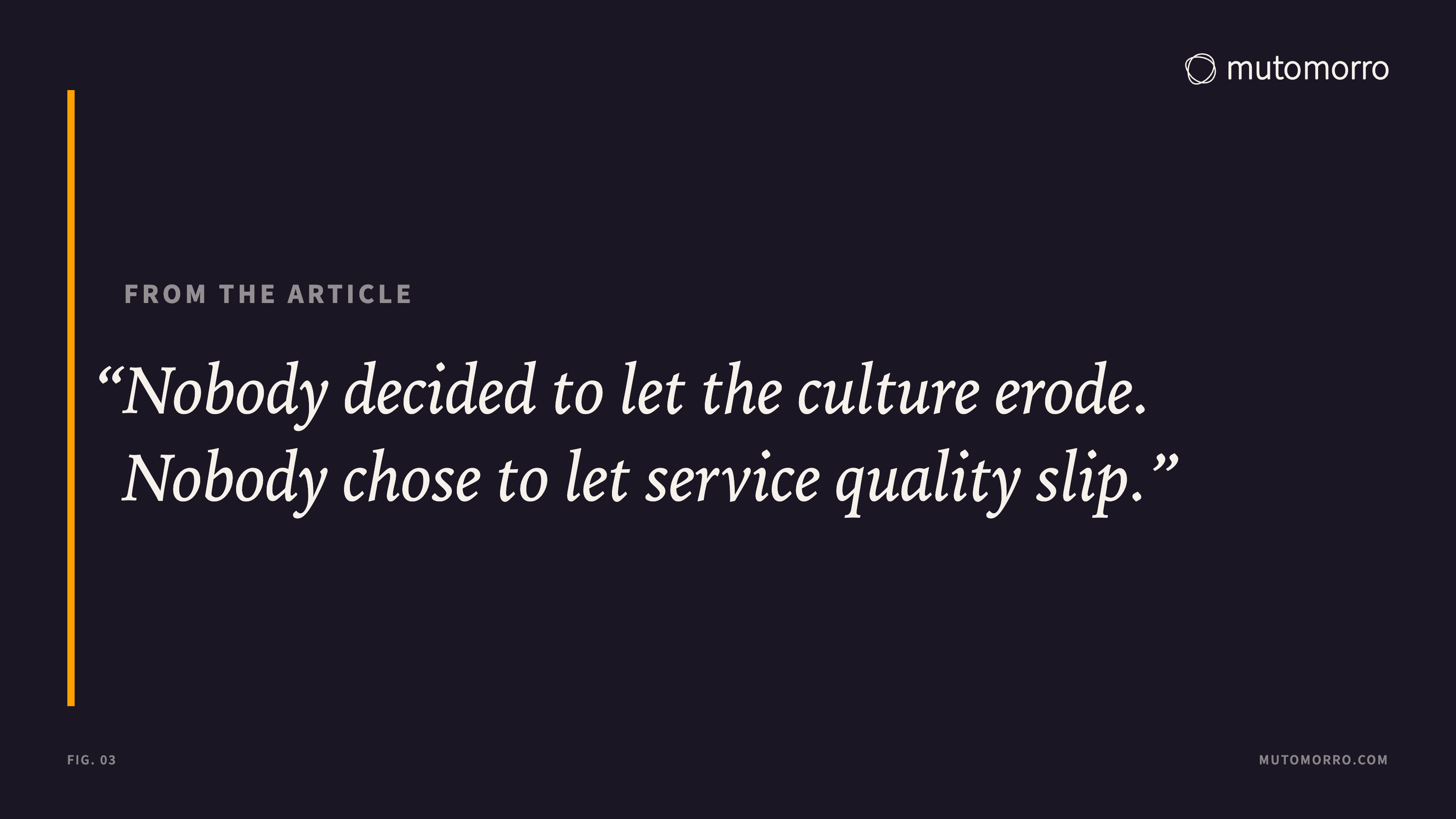 Pull quote from the article: Nobody decided to let the culture erode. Nobody chose to let service quality slip.