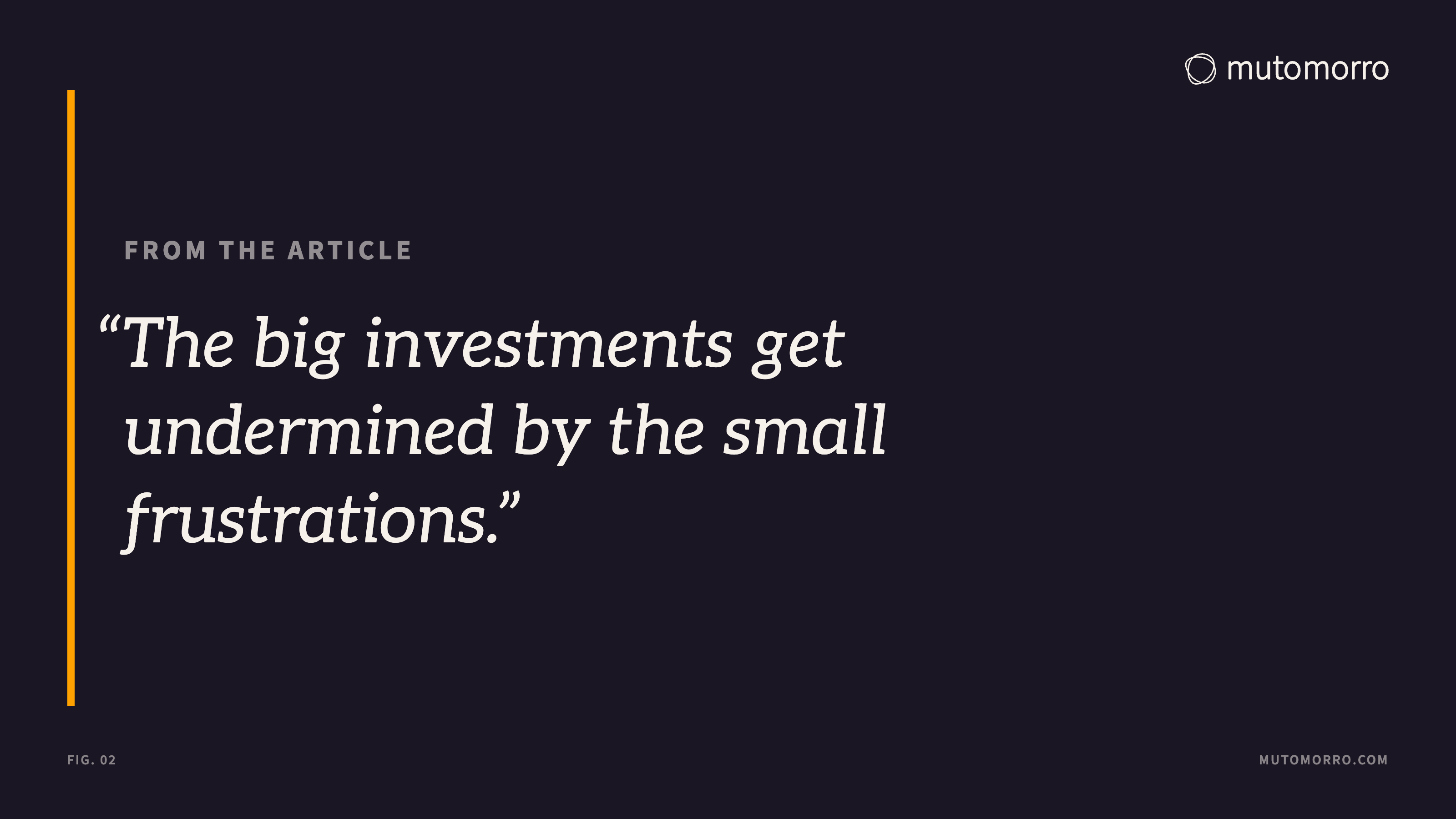 Pull quote from the article: The big investments get undermined by the small frustrations.