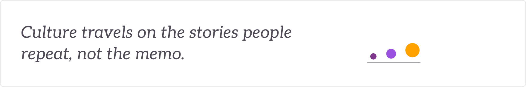 Culture travels on the stories people repeat, not the memo - the symbols, stories and rituals that carry it.