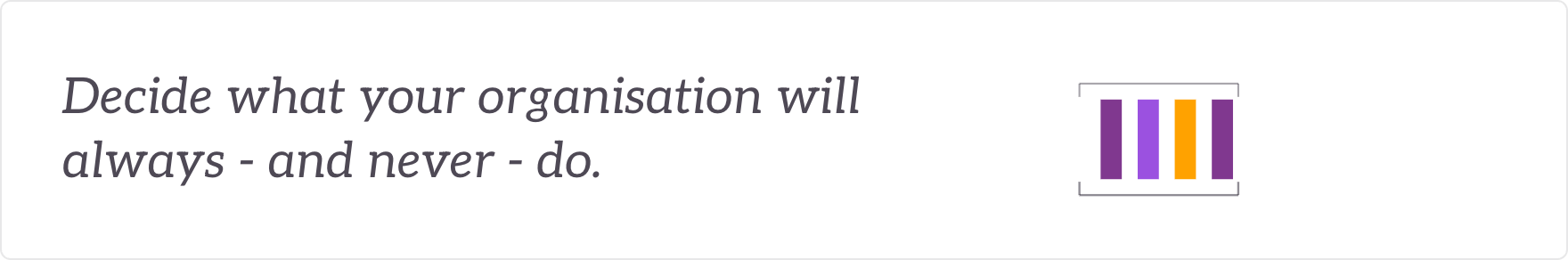 Decide what your organisation will always - and never - do - a short, owned set of experience principles.
