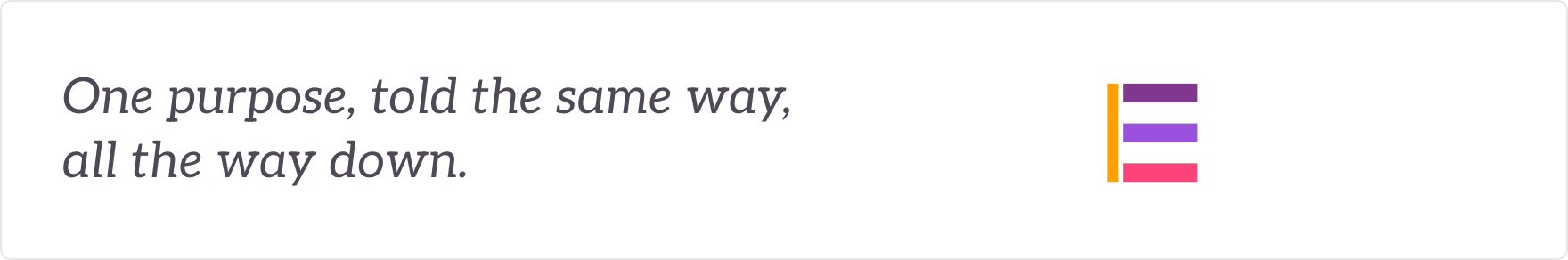One purpose, told the same way, all the way down - the narrative cascaded through communication.